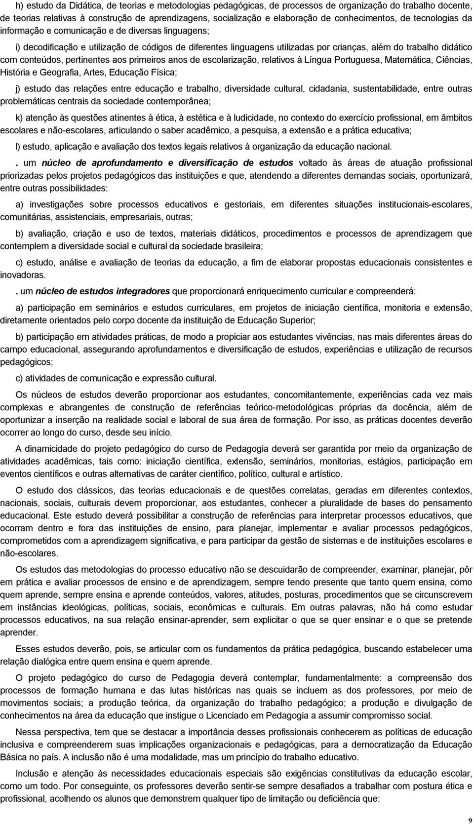 didático com conteúdos, pertinentes aos primeiros anos de escolarização, relativos à Língua Portuguesa, Matemática, Ciências, História e Geografia, Artes, Educação Física; j) estudo das relações