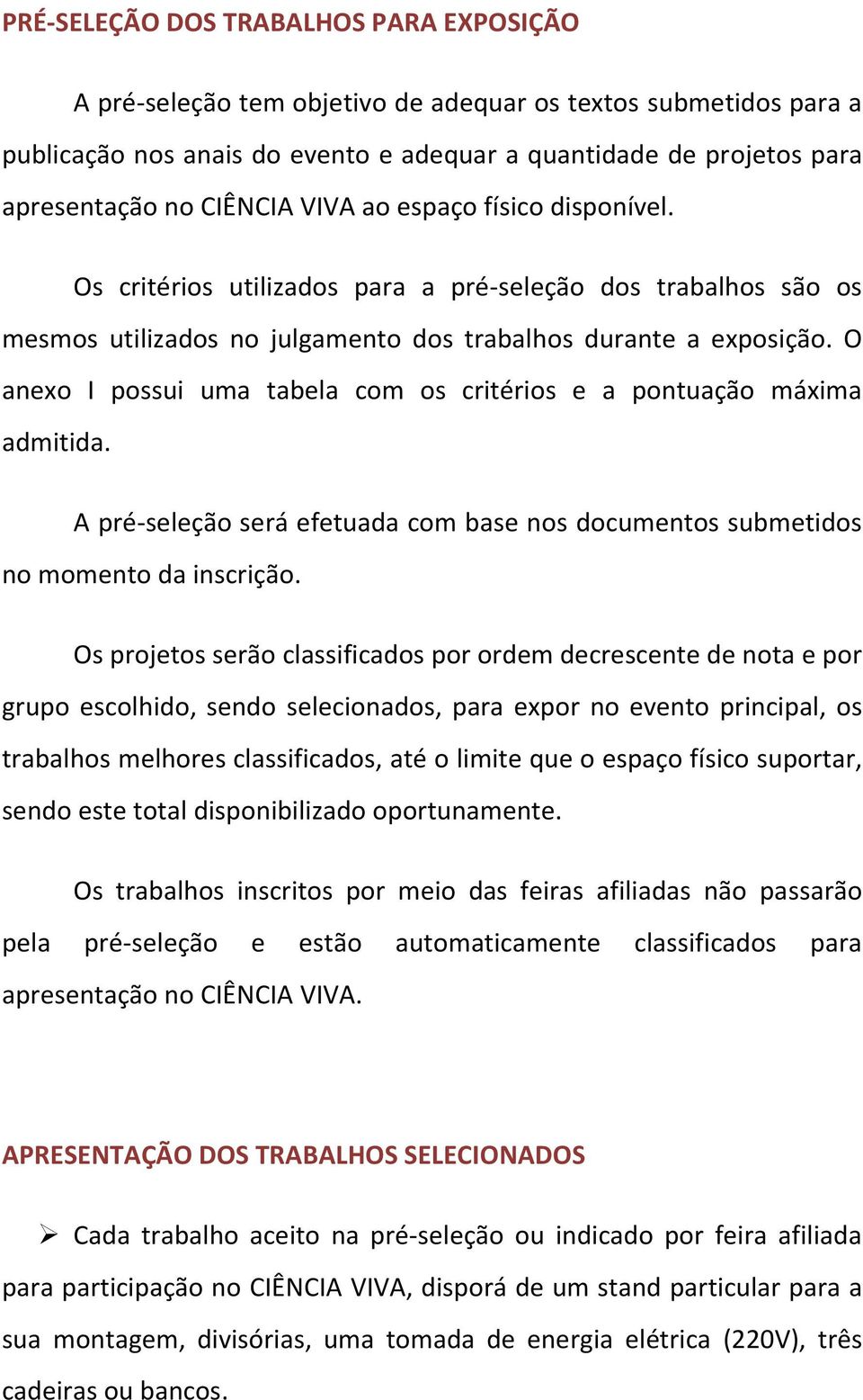 O anexo I possui uma tabela com os critérios e a pontuação máxima admitida. A pré-seleção será efetuada com base nos documentos submetidos no momento da inscrição.