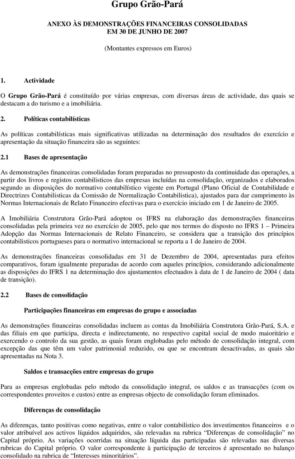 Políticas contabilísticas As políticas contabilísticas mais significativas utilizadas na determinação dos resultados do exercício e apresentação da situação financeira são as seguintes: 2.