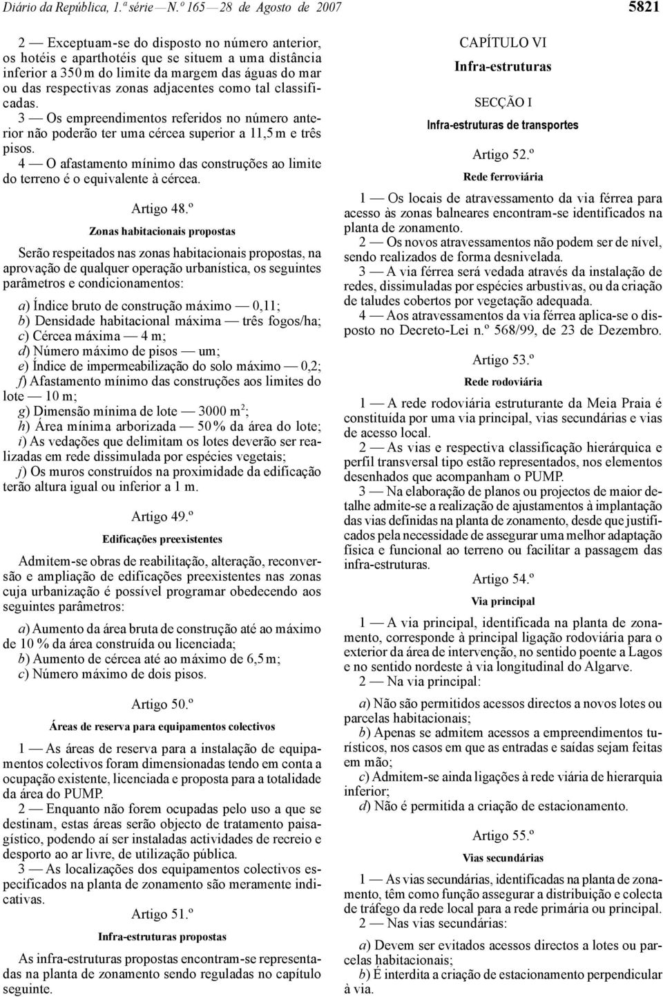 respectivas zonas adjacentes como tal classificadas. 3 Os empreendimentos referidos no número anterior não poderão ter uma cércea superior a 11,5 m e três pisos.