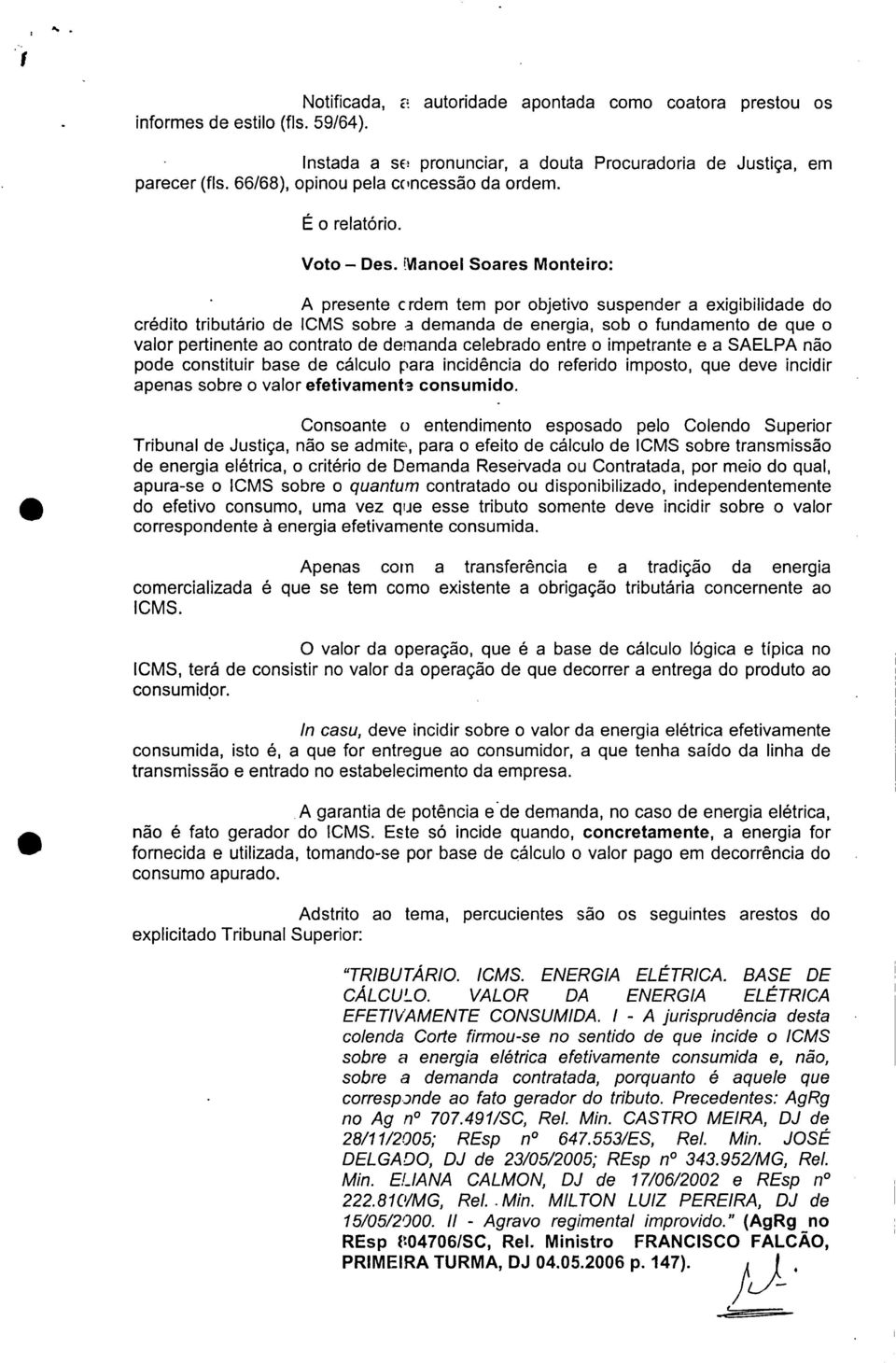 fvlanoel Soares Monteiro: A presente crdem tem por objetivo suspender a exigibilidade do crédito tributário de ICMS sobre a demanda de energia, sob o fundamento de que o valor pertinente ao contrato