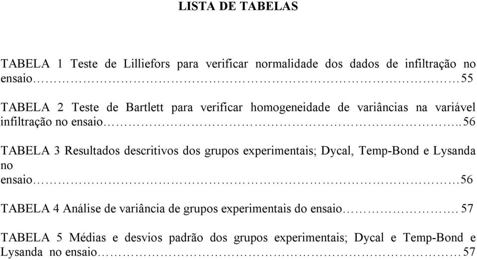.56 TABELA 3 Resultados descritivos dos grupos experimentais; Dycal, Temp-Bond e Lysanda no ensaio 56 TABELA 4 Análise