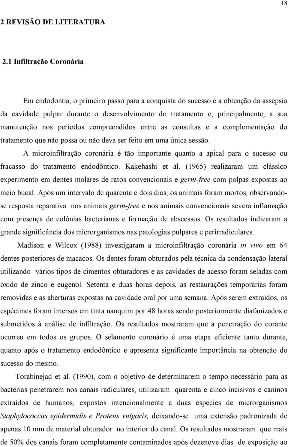 manutenção nos períodos compreendidos entre as consultas e a complementação do tratamento que não possa ou não deva ser feito em uma única sessão.