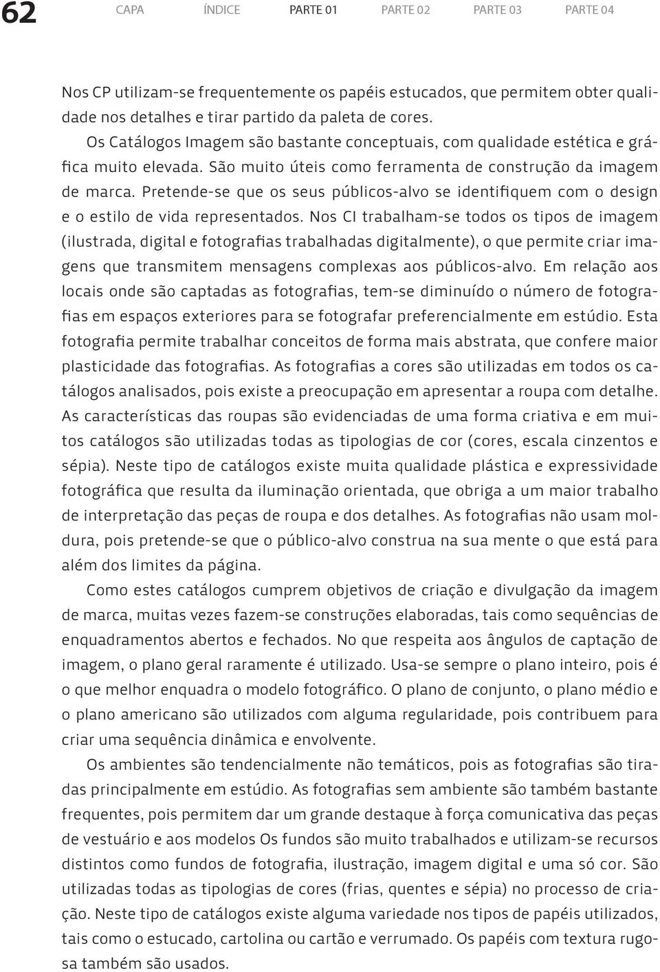 Pretende-se que os seus públicos-alvo se identifiquem com o design e o estilo de vida representados.