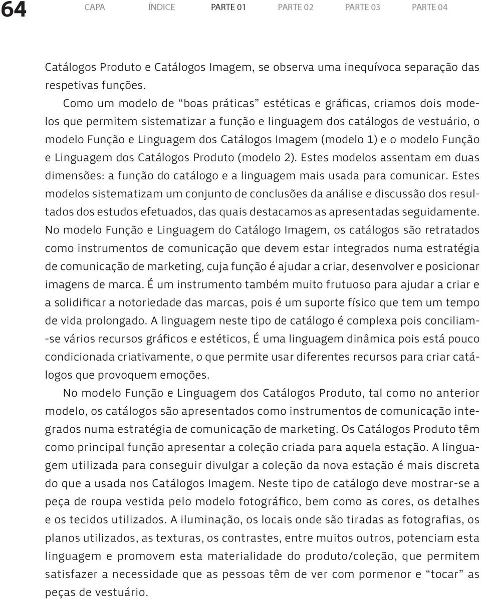 (modelo 1) e o modelo Função e Linguagem dos Catálogos Produto (modelo 2). Estes modelos assentam em duas dimensões: a função do catálogo e a linguagem mais usada para comunicar.