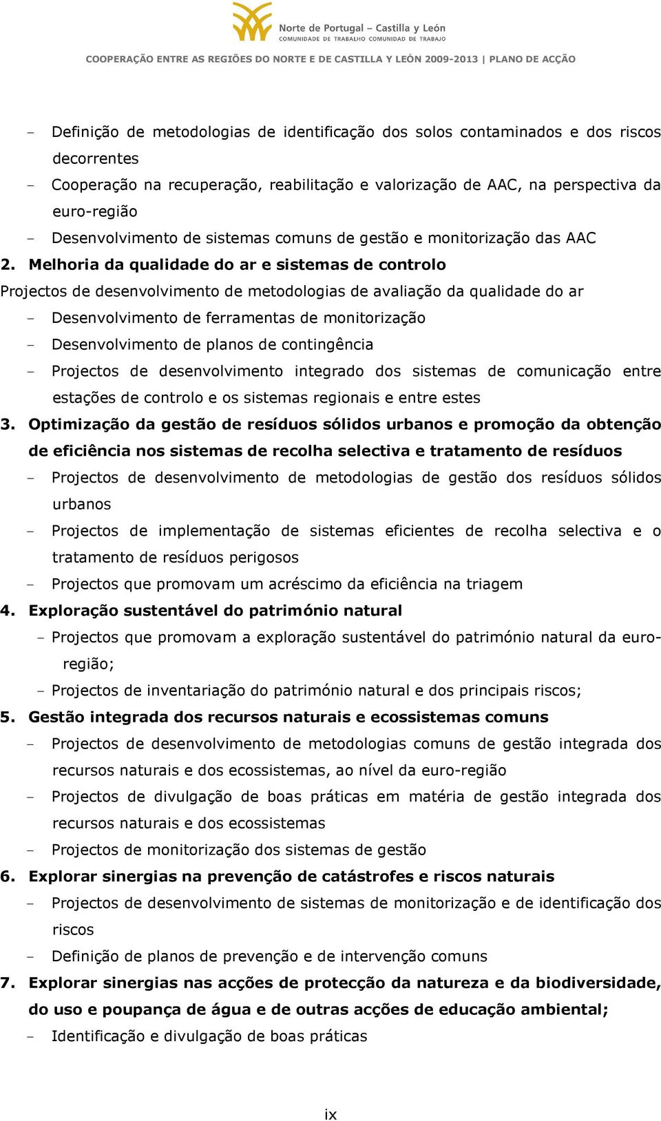 Melhoria da qualidade do ar e sistemas de controlo Projectos de desenvolvimento de metodologias de avaliação da qualidade do ar - Desenvolvimento de ferramentas de monitorização - Desenvolvimento de