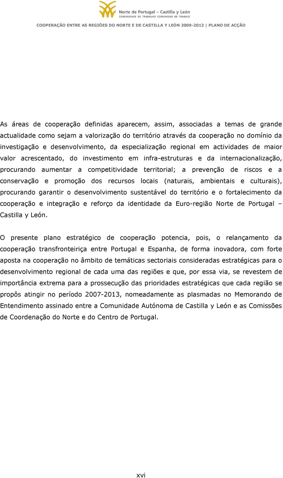 riscos e a conservação e promoção dos recursos locais (naturais, ambientais e culturais), procurando garantir o desenvolvimento sustentável do território e o fortalecimento da cooperação e integração