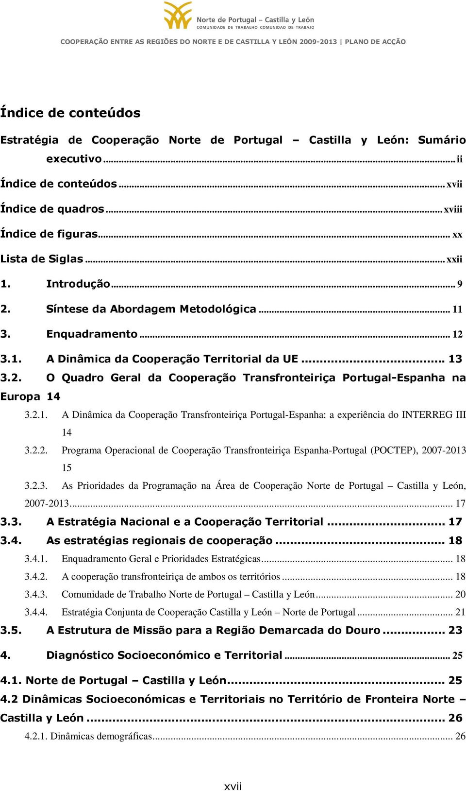 2.1. A Dinâmica da Cooperação Transfronteiriça Portugal-Espanha: a experiência do INTERREG III 14 3.2.2. Programa Operacional de Cooperação Transfronteiriça Espanha-Portugal (POCTEP), 2007-2013 15 3.