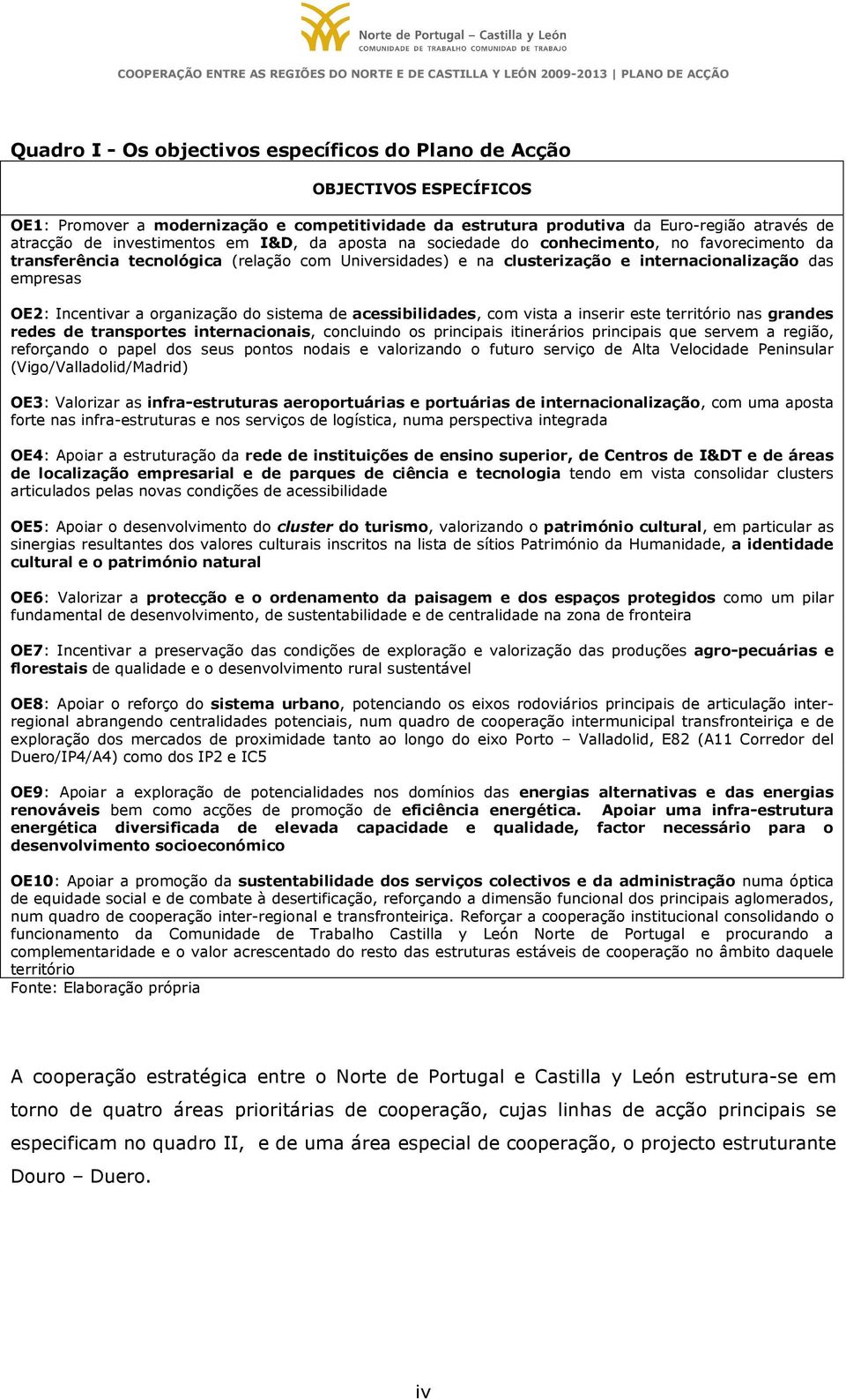 organização do sistema de acessibilidades, com vista a inserir este território nas grandes redes de transportes internacionais, concluindo os principais itinerários principais que servem a região,