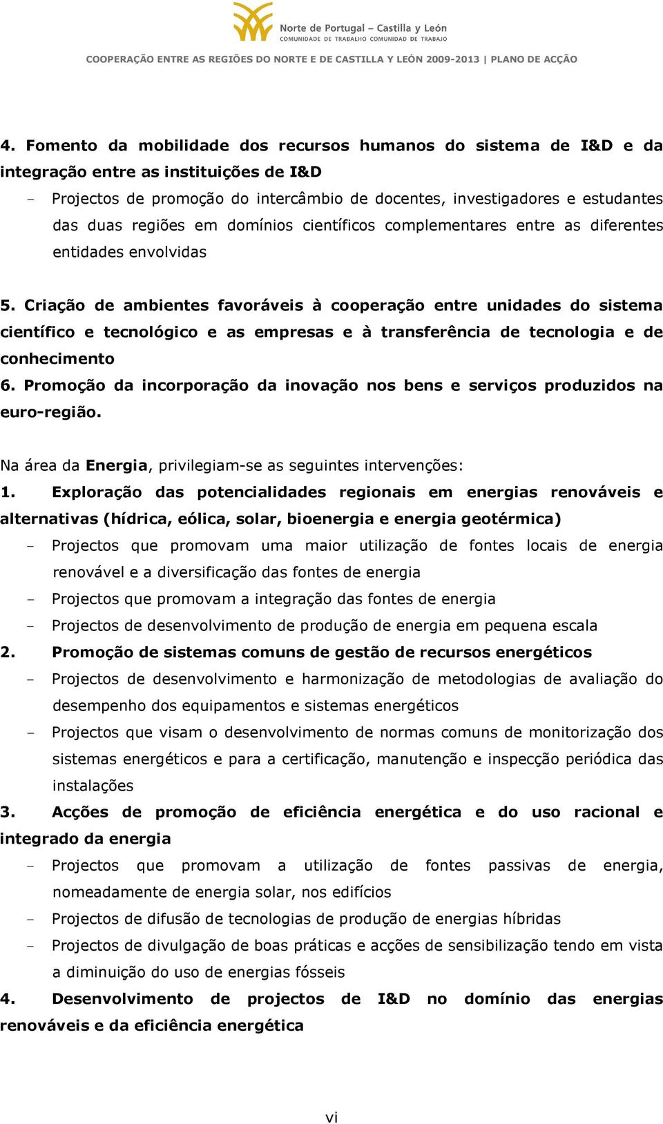 Criação de ambientes favoráveis à cooperação entre unidades do sistema científico e tecnológico e as empresas e à transferência de tecnologia e de conhecimento 6.