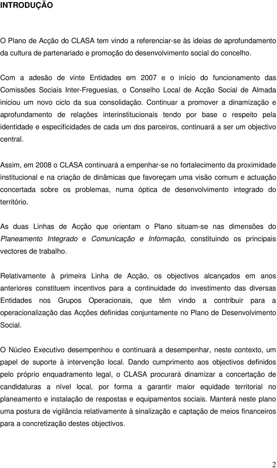 Continuar a promover a dinamização e aprofundamento de relações interinstitucionais tendo por base o respeito pela identidade e especificidades de cada um dos parceiros, continuará a ser um objectivo