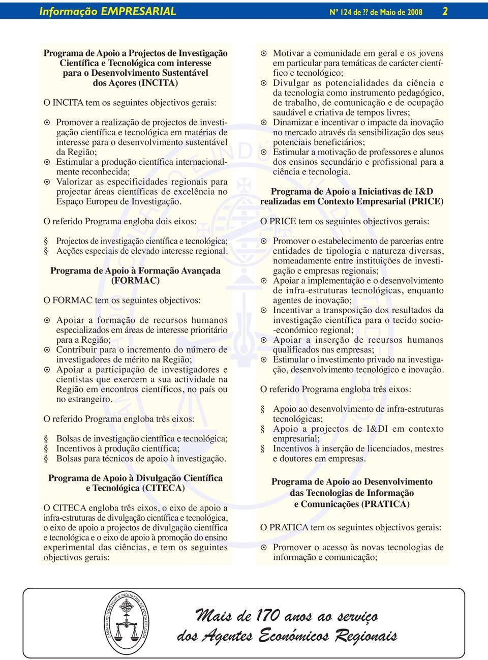 gerais: Promover a realização de projectos de investigação científica e tecnológica em matérias de interesse para o desenvolvimento sustentável da Região; Estimular a produção científica