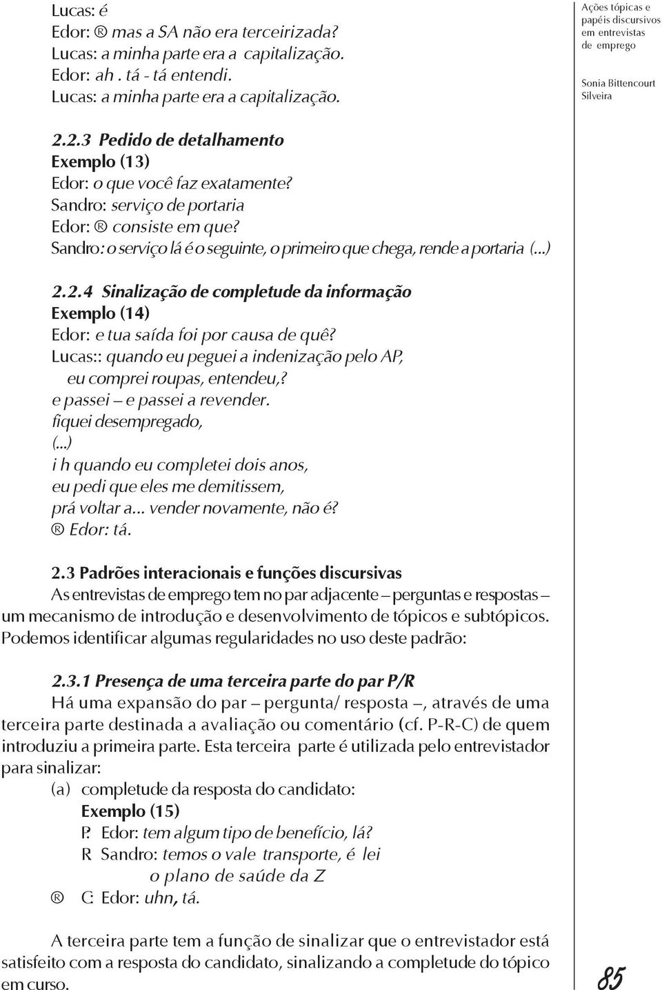 ..) 2.2.4 Sinalização de completude da informação Exemplo (14) Edor: e tua saída foi por causa de quê? Lucas:: quando eu peguei a indenização pelo AP, eu comprei roupas, entendeu,?