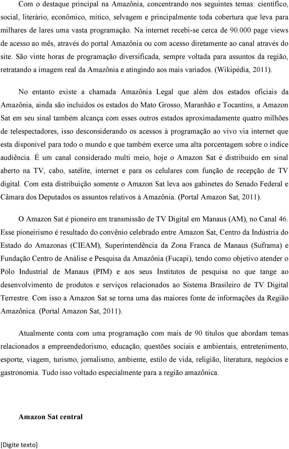 São vinte horas de programação diversificada, sempre voltada para assuntos da região, retratando a imagem real da Amazônia e atingindo aos mais variados. (Wikipédia, 2011).