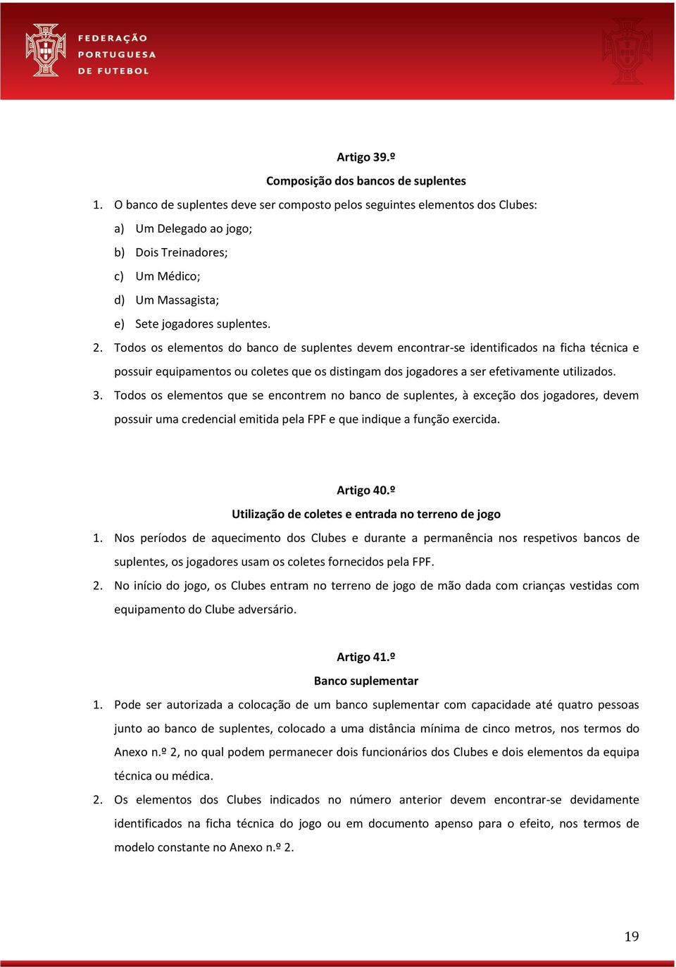 Todos os elementos do banco de suplentes devem encontrar-se identificados na ficha técnica e possuir equipamentos ou coletes que os distingam dos jogadores a ser efetivamente utilizados. 3.