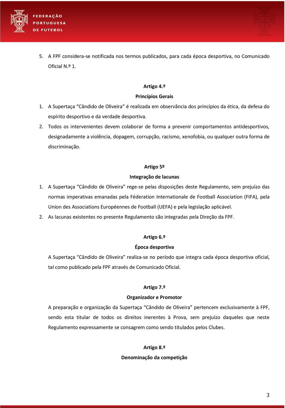 Todos os intervenientes devem colaborar de forma a prevenir comportamentos antidesportivos, designadamente a violência, dopagem, corrupção, racismo, xenofobia, ou qualquer outra forma de