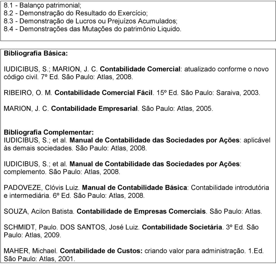 São Paulo: Saraiva, 2003. MARION, J. C. Contabilidade Empresarial. São Paulo: Atlas, 2005. Bibliografia Complementar: IUDICIBUS, S.; et al.