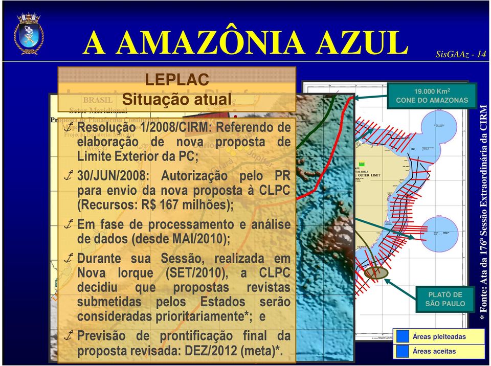 000 Km 2 Em fase de processamento e análise Cooperação de dados (desdeentre MAI/2010); navios da 49.000 Km Marinha, 53Universidades e Petrobras.