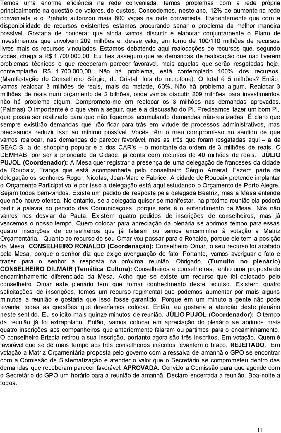 Evidentemente que com a disponibilidade de recursos existentes estamos procurando sanar o problema da melhor maneira possível.