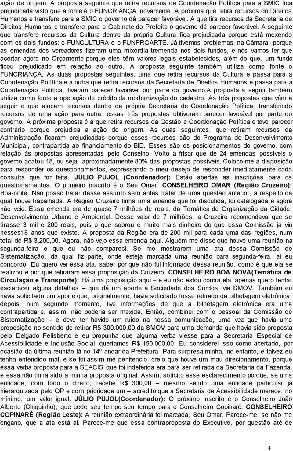 A que tira recursos da Secretaria de Direitos Humanos e transfere para o Gabinete do Prefeito o governo dá parecer favorável.