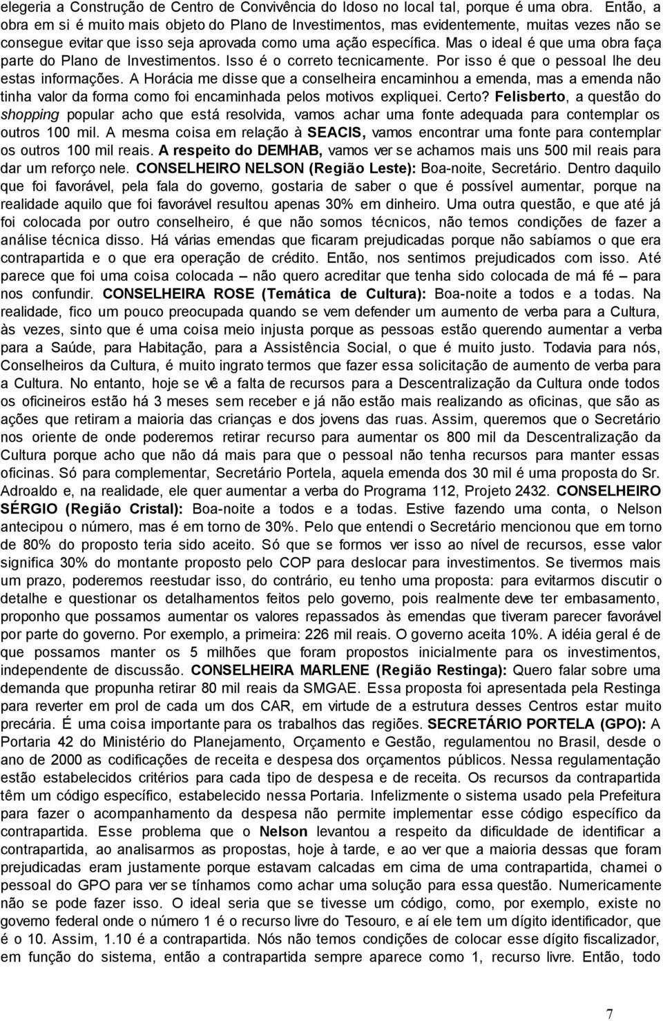 Mas o ideal é que uma obra faça parte do Plano de Investimentos. Isso é o correto tecnicamente. Por isso é que o pessoal lhe deu estas informações.