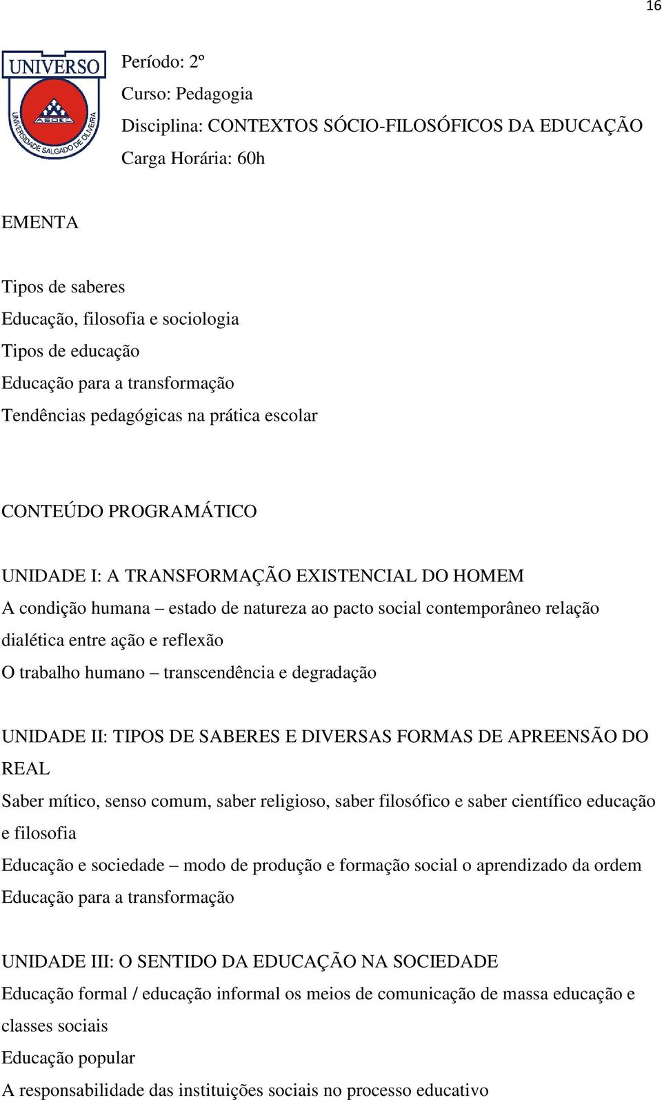 humano transcendência e degradação UNIDADE II: TIPOS DE SABERES E DIVERSAS FORMAS DE APREENSÃO DO REAL Saber mítico, senso comum, saber religioso, saber filosófico e saber científico educação e