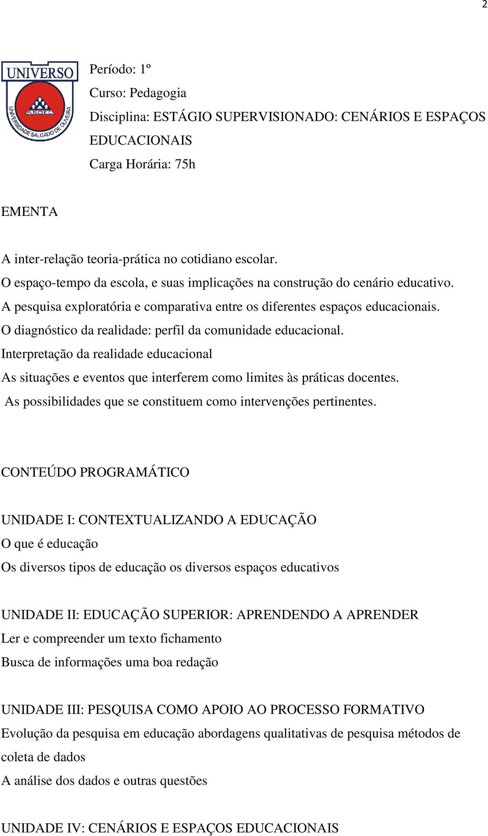 O diagnóstico da realidade: perfil da comunidade educacional. Interpretação da realidade educacional As situações e eventos que interferem como limites às práticas docentes.