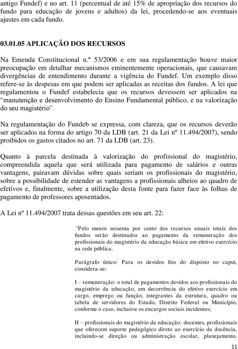 º 53/2006 e em sua regulamentação houve maior preocupação em detalhar mecanismos eminentemente operacionais, que causavam divergências de entendimento durante a vigência do Fundef.