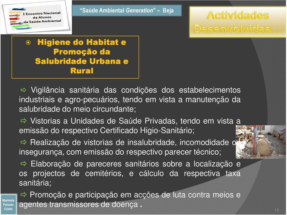 Realização de vistorias de insalubridade, incomodidade ou insegurança, com emissão do respectivo parecer técnico; Elaboração de pareceres sanitários sobre a