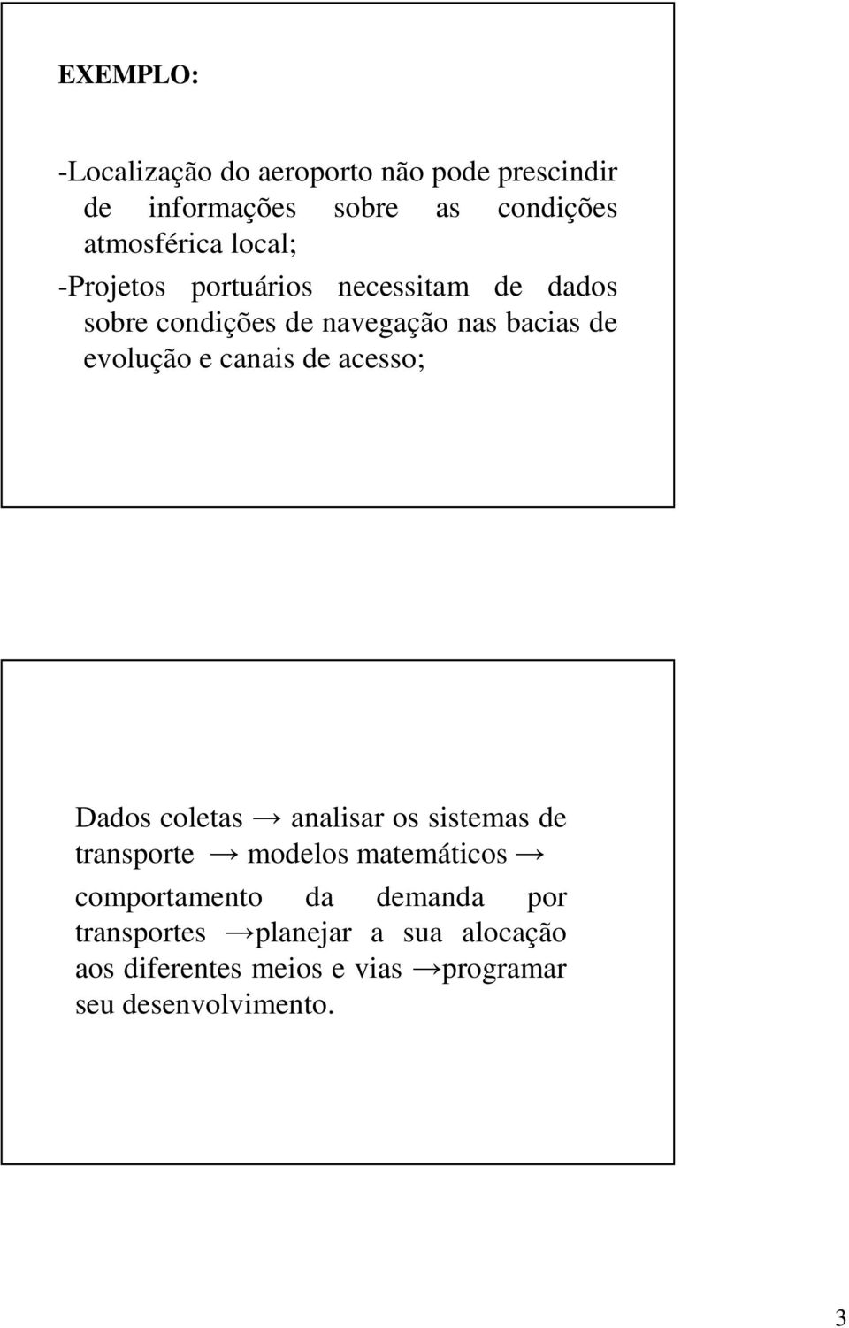 canais de acesso; Dados coletas analisar os sistemas de transporte modelos matemáticos comportamento da