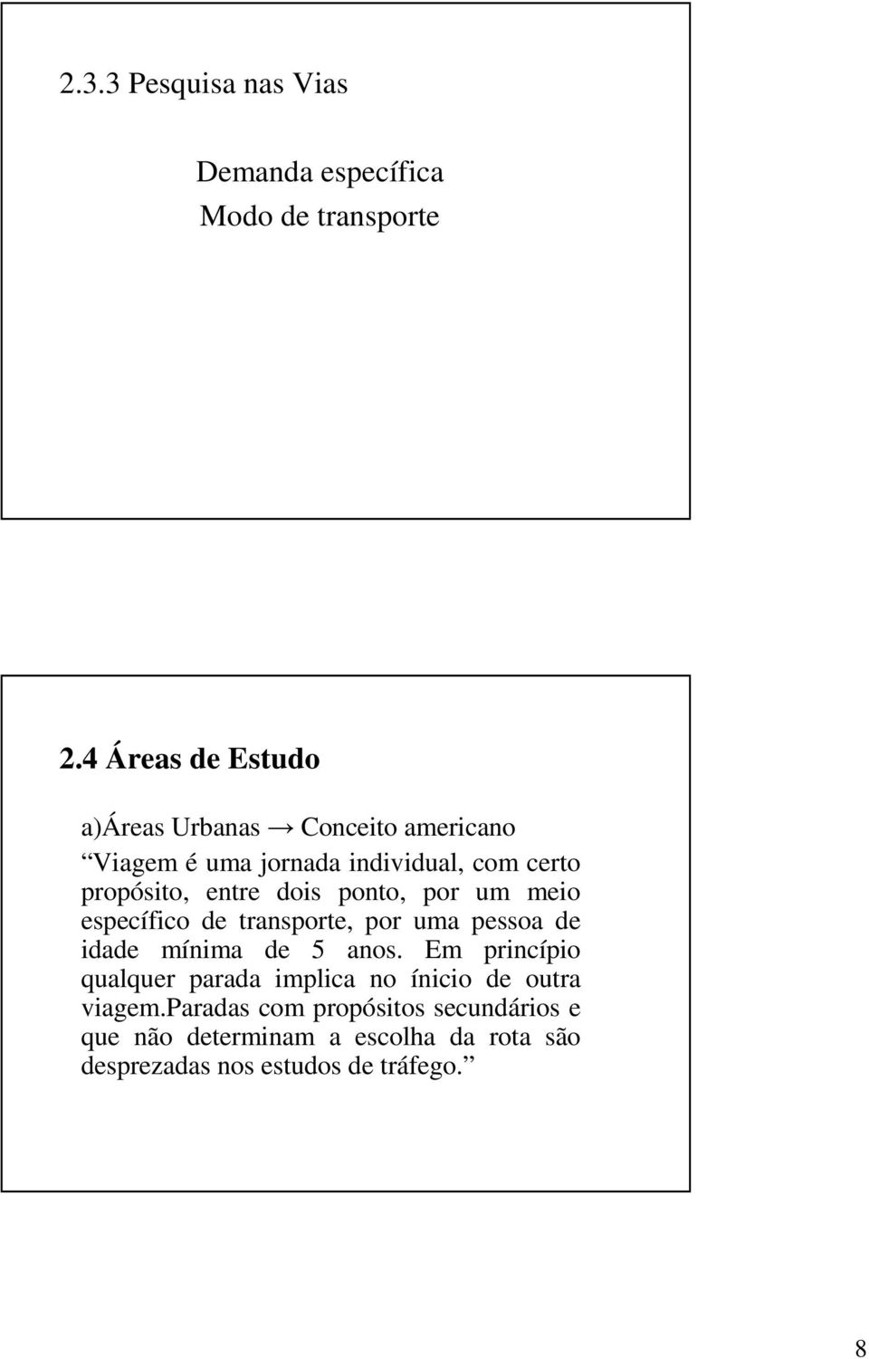 entre dois ponto, por um meio específico de transporte, por uma pessoa de idade mínima de 5 anos.