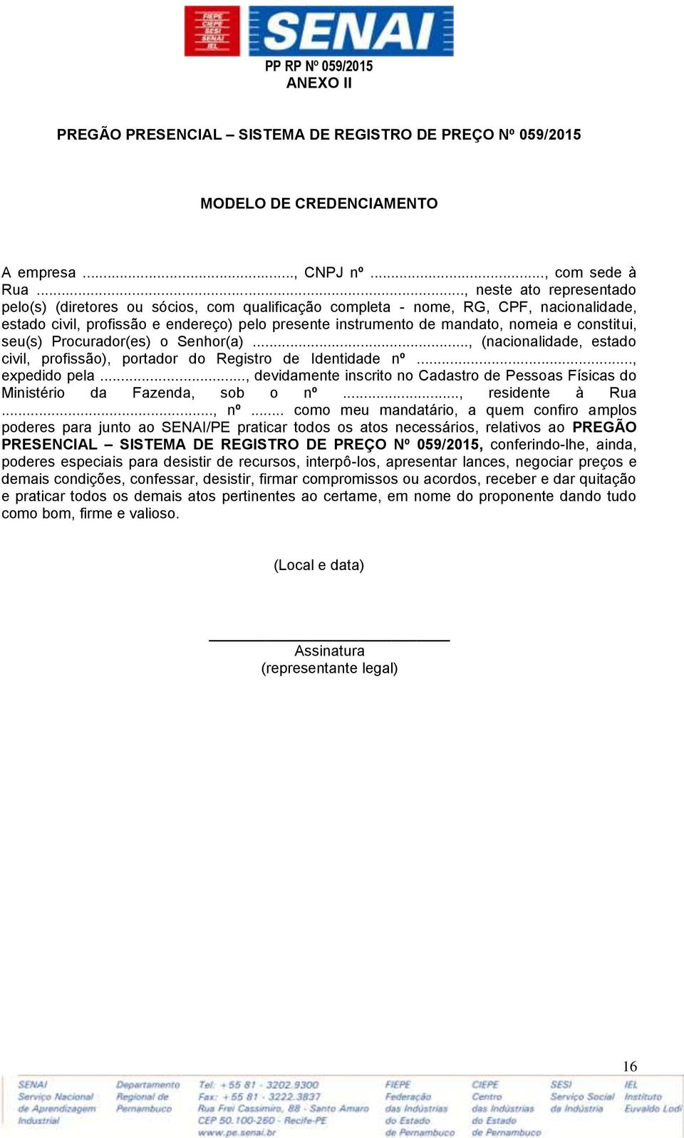 constitui, seu(s) Procurador(es) o Senhor(a)..., (nacionalidade, estado civil, profissão), portador do Registro de Identidade nº..., expedido pela.