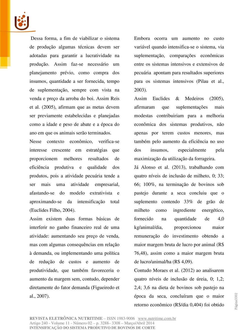 (2005), afirmam que as metas devem ser previamente estabelecidas e planejadas como a idade e peso de abate e a época do ano em que os animais serão terminados.