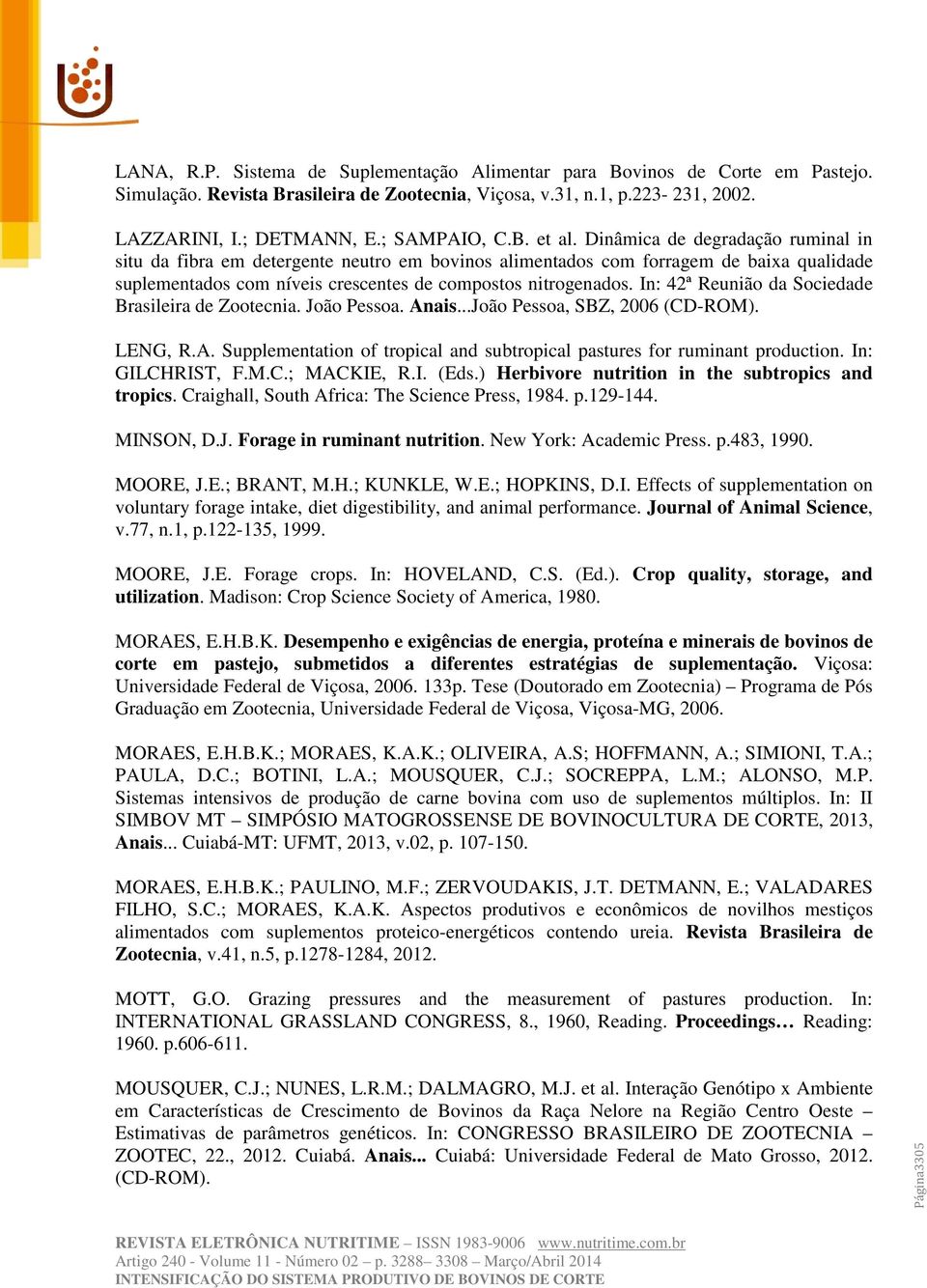 In: 42ª Reunião da Sociedade Brasileira de Zootecnia. João Pessoa. Anais...João Pessoa, SBZ, 2006 (CD-ROM). LENG, R.A. Supplementation of tropical and subtropical pastures for ruminant production.