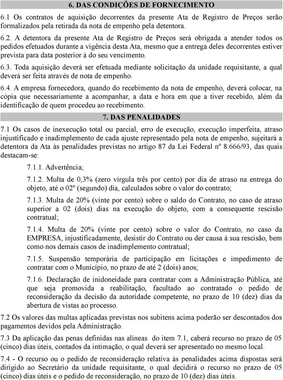 posterior à do seu vencimento. 6.3. Toda aquisição deverá ser efetuada mediante solicitação da unidade requisitante, a qual deverá ser feita através de nota de empenho. 6.4.