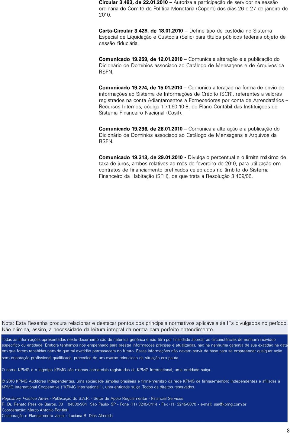 2010 Comunica a alteração e a publicação do Dicionário de Domínios associado ao Catálogo de Mensagens e de Arquivos da RSFN. Comunicado 19.274, de 15.01.2010 Comunica alteração na forma de envio de