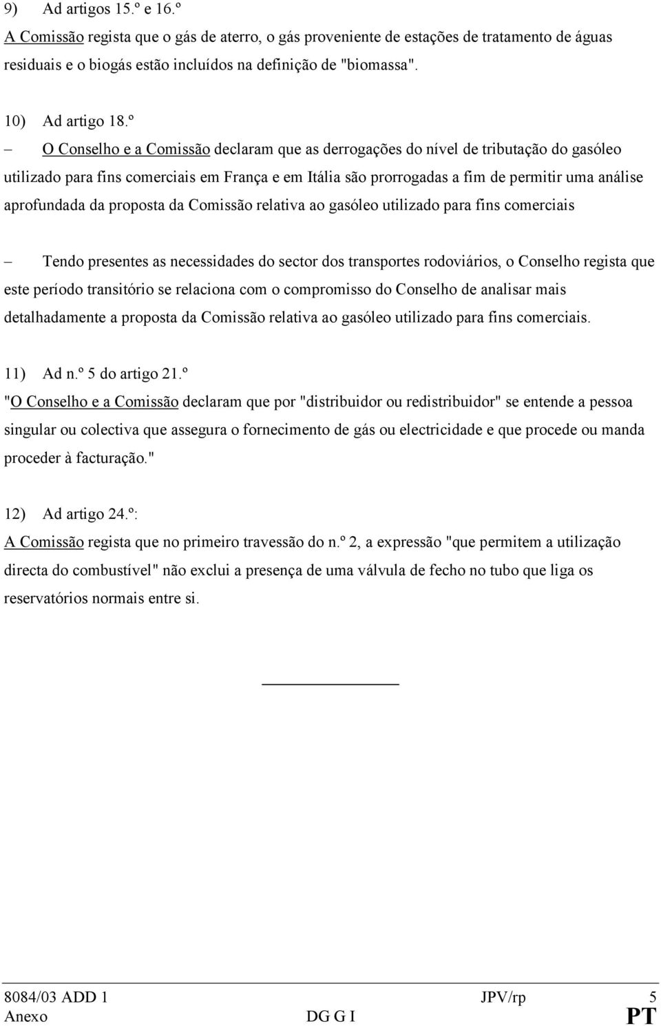 º O Conselho e a Comissão declaram que as derrogações do nível de tributação do gasóleo utilizado para fins comerciais em França e em Itália são prorrogadas a fim de permitir uma análise aprofundada