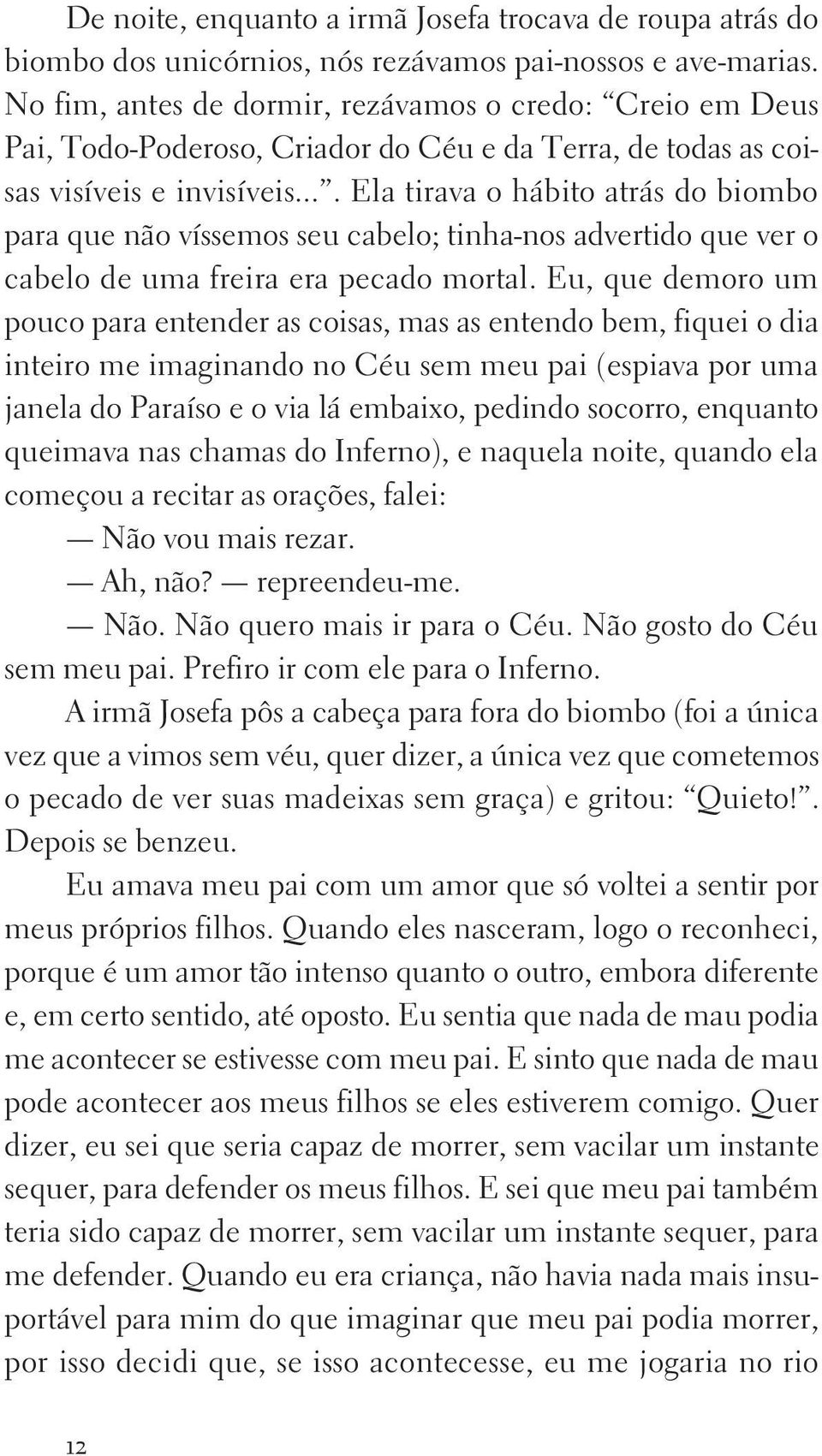 ... Ela tirava o hábito atrás do biombo para que não víssemos seu cabelo; tinha nos advertido que ver o cabelo de uma freira era pecado mortal.