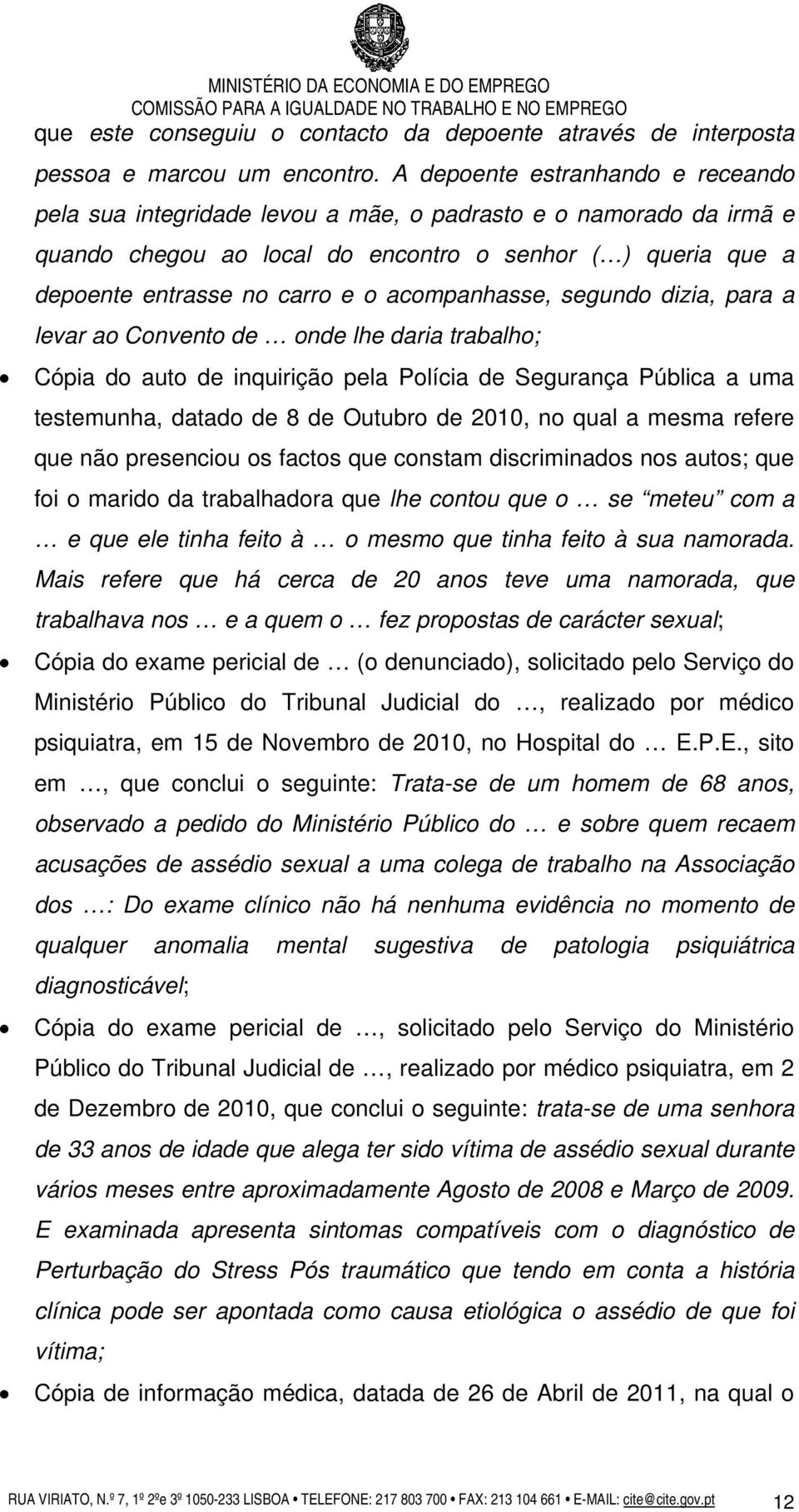 acompanhasse, segundo dizia, para a levar ao Convento de onde lhe daria trabalho; Cópia do auto de inquirição pela Polícia de Segurança Pública a uma testemunha, datado de 8 de Outubro de 2010, no