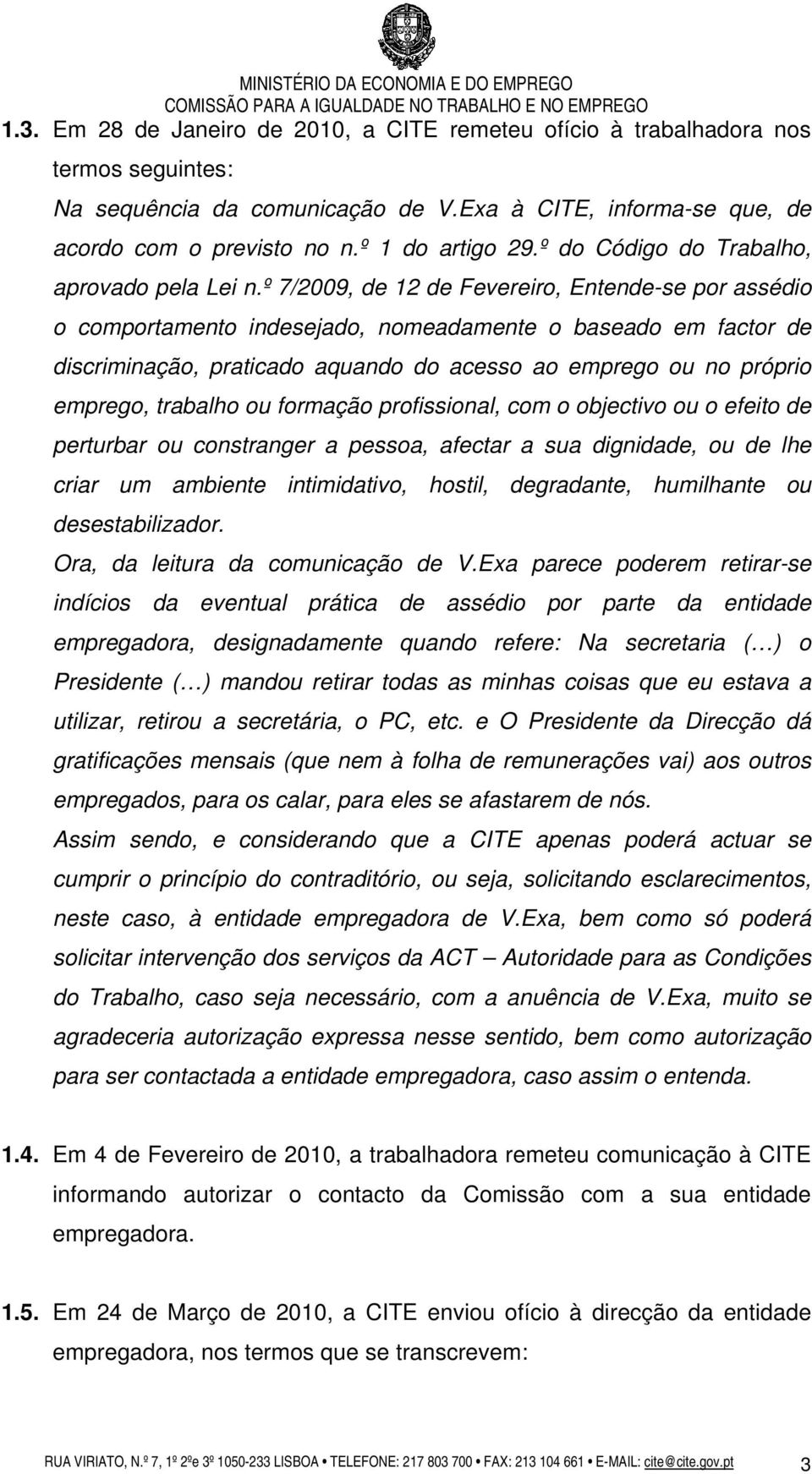 º 7/2009, de 12 de Fevereiro, Entende-se por assédio o comportamento indesejado, nomeadamente o baseado em factor de discriminação, praticado aquando do acesso ao emprego ou no próprio emprego,