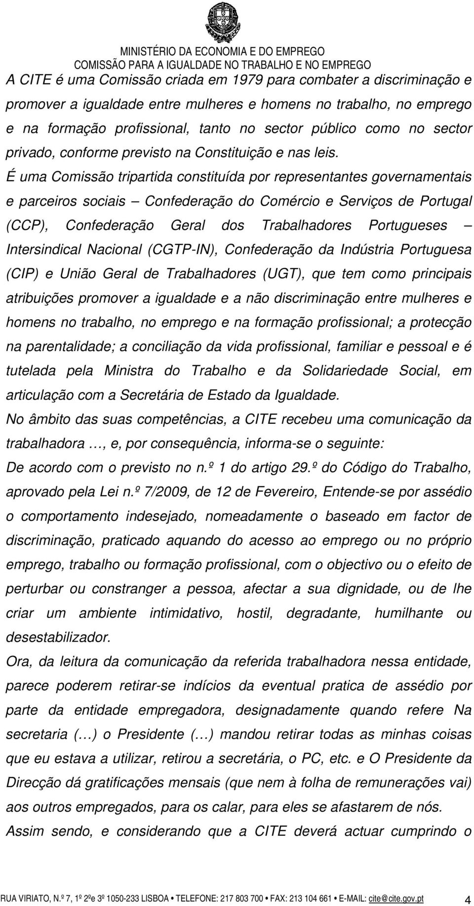 É uma Comissão tripartida constituída por representantes governamentais e parceiros sociais Confederação do Comércio e Serviços de Portugal (CCP), Confederação Geral dos Trabalhadores Portugueses