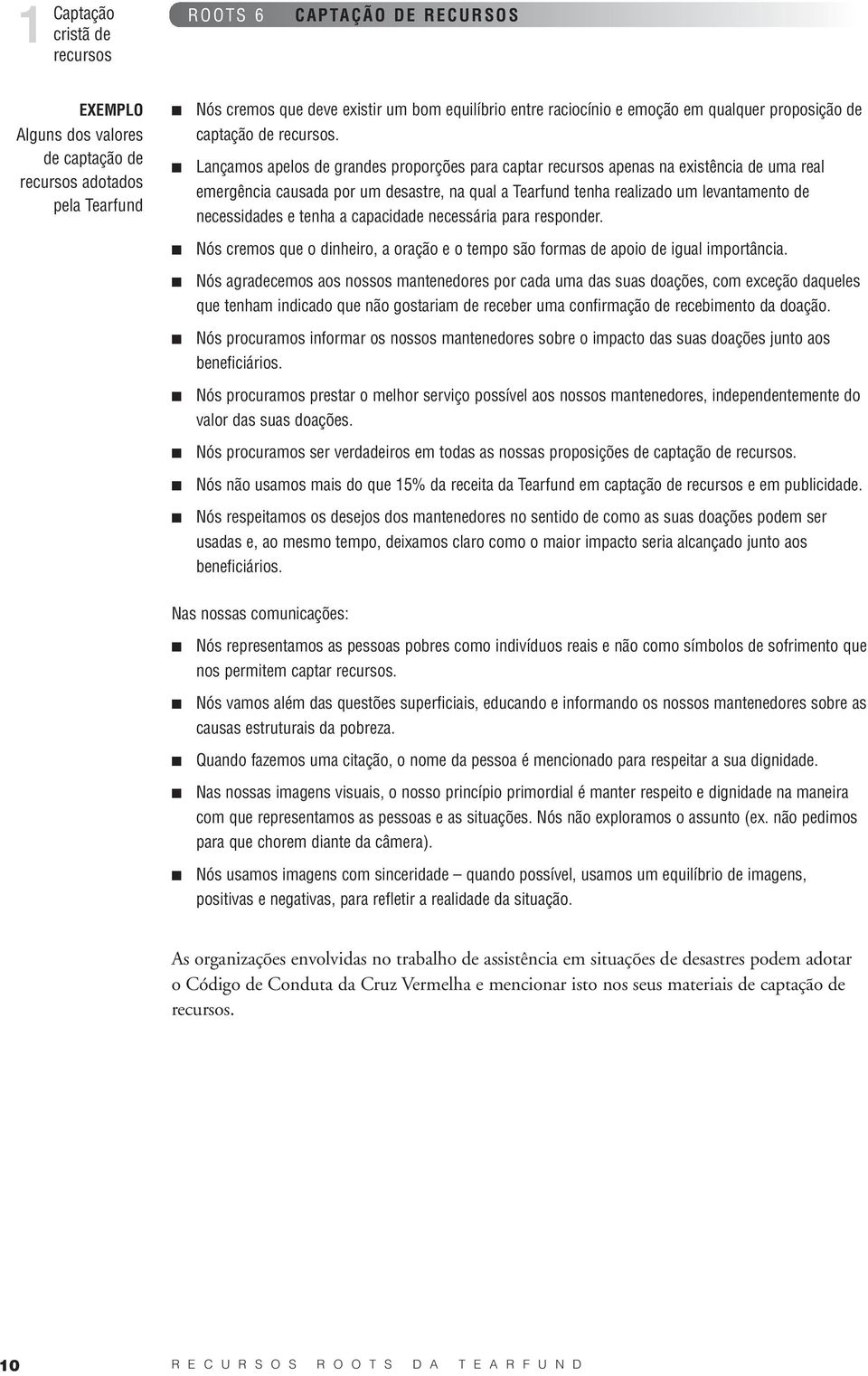 capacidade necessária para responder. Nós cremos que o dinheiro, a oração e o tempo são formas de apoio de igual importância.