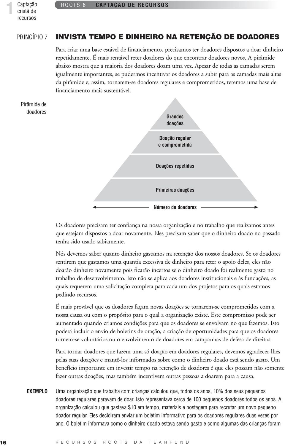 Apesar de todas as camadas serem igualmente importantes, se pudermos incentivar os doadores a subir para as camadas mais altas da pirâmide e, assim, tornarem-se doadores regulares e comprometidos,