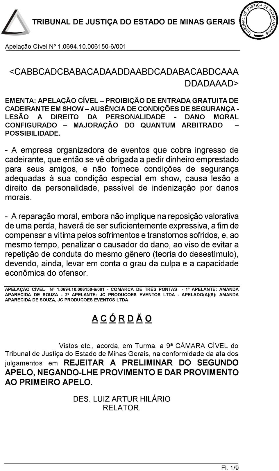 - A empresa organizadora de eventos que cobra ingresso de cadeirante, que então se vê obrigada a pedir dinheiro emprestado para seus amigos, e não fornece condições de segurança adequadas à sua