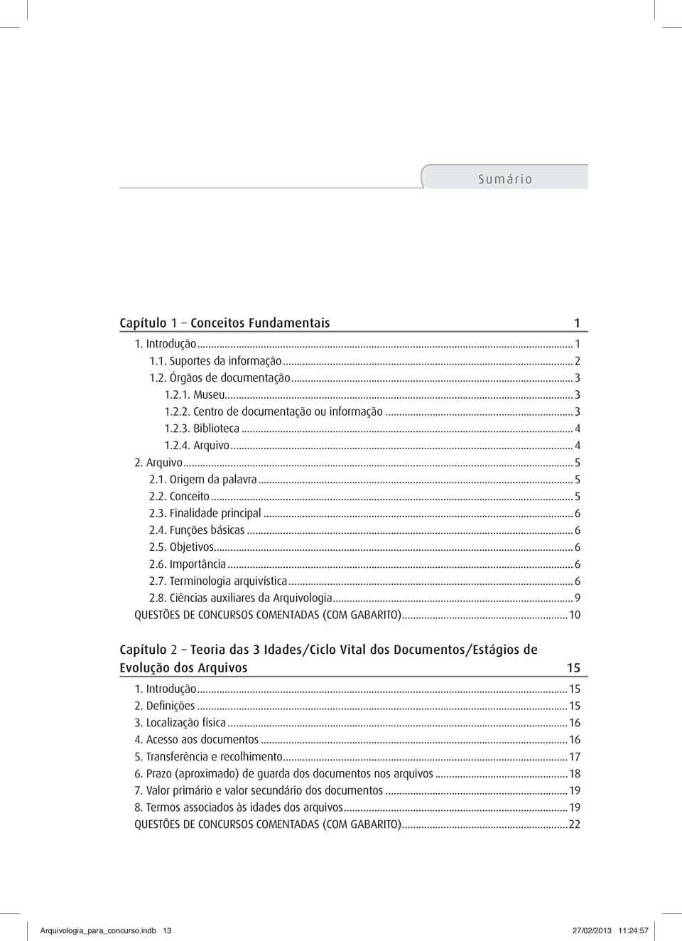 Terminologia arquivística...6 2.8. Ciências auxiliares da Arquivologia...9 QUESTÕES DE CONCURSOS COMENTADAS (COM GABARITO).