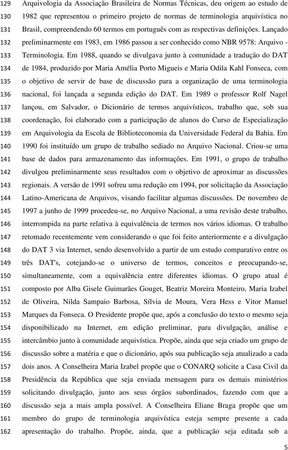 Lançado preliminarmente em 1983, em 1986 passou a ser conhecido como NBR 9578: Arquivo - Terminologia.