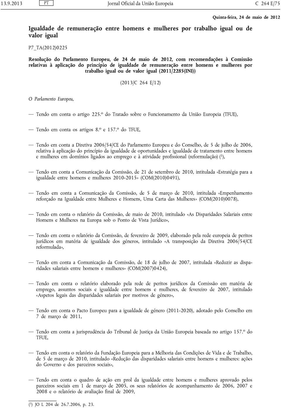 E/12) O Parlamento Europeu, Tendo em conta o artigo 225. o do Tratado sobre o Funcionamento da União Europeia (TFUE), Tendo em conta os artigos 8. o e 157.