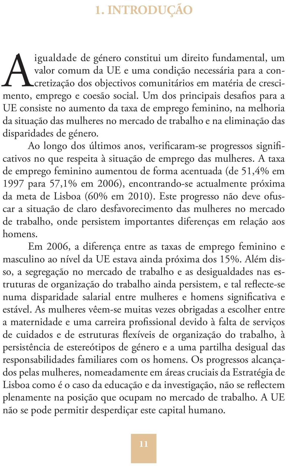 Um dos principais desafios para a UE consiste no aumento da taxa de emprego feminino, na melhoria da situação das mulheres no mercado de trabalho e na eliminação das disparidades de género.