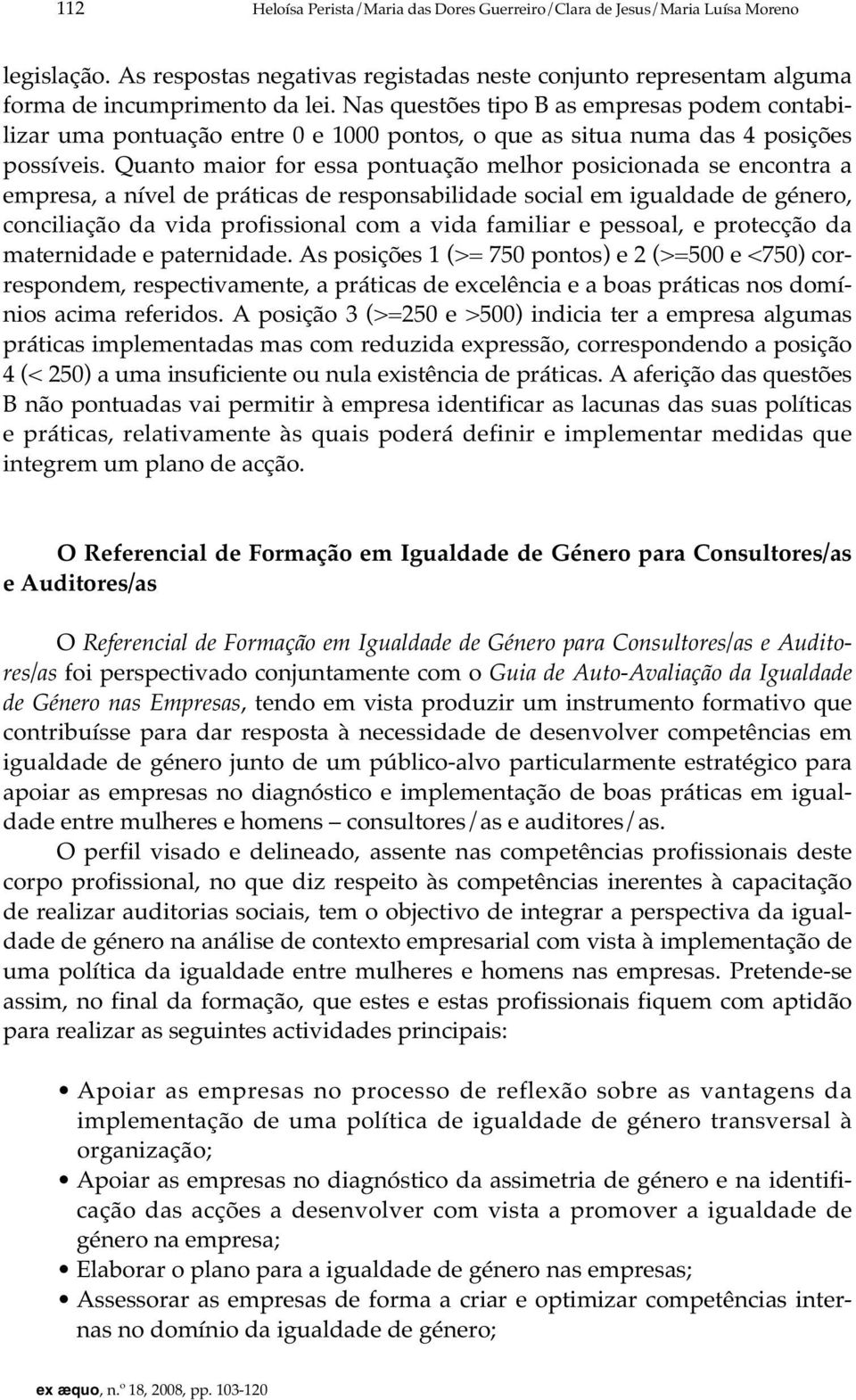 Quanto maior for essa pontuação melhor posicionada se encontra a empresa, a nível de práticas de responsabilidade social em igualdade de género, conciliação da vida profissional com a vida familiar e