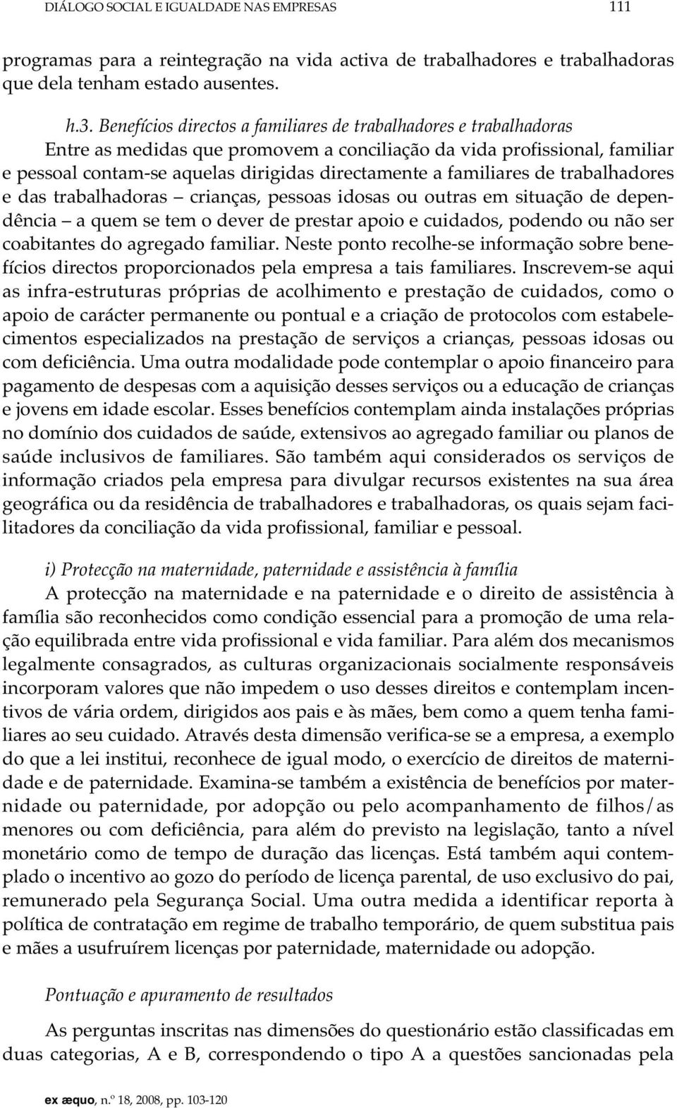 familiares de trabalhadores e das trabalhadoras crianças, pessoas idosas ou outras em situação de dependência a quem se tem o dever de prestar apoio e cuidados, podendo ou não ser coabitantes do